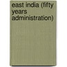 East India (Fifty Years Administration) by Great Britain India Office