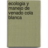 Ecologia Y Manejo De Venado Cola Blanca door Jose Alfonso Ortega-Santos