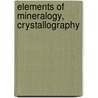 Elements Of Mineralogy, Crystallography door Alfred Joseph Moses