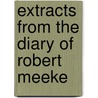 Extracts From The Diary Of Robert Meeke by Henry James Morehouse