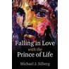 Falling in Love with the Prince of Life door Michael J. Silberg