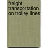 Freight Transportation On Trolley Lines door Charles Schermerhorn Pease