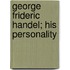 George Frideric Handel; His Personality