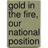 Gold in the Fire, Our National Position by Frederick Gorham Clark