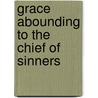 Grace Abounding To The Chief Of Sinners by W.R. Owens