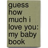 Guess How Much I Love You: My Baby Book door Macbratney