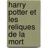 Harry Potter Et Les Reliques De La Mort by J K. Rowling