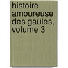 Histoire Amoureuse Des Gaules, Volume 3 by Roger Rabutin De Bussy
