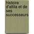 Histoire D'Attila Et De Ses Successeurs