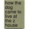 How the Dog Came to Live at the Z House door Holly Zanville Ph D
