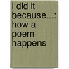 I Did It Because...: How a Poem Happens door Loris Lesynski