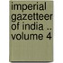 Imperial Gazetteer of India .. Volume 4