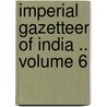 Imperial Gazetteer of India .. Volume 6 door William Wilson Hunter