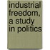 Industrial Freedom, a Study in Politics