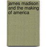 James Madison And The Making Of America door Kevin R. C. Gutzman