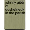 Johnny Gibb Of Gushetneuk In The Parish by William Alexander