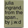 Julia Ingrand. from the Span., by J.W.D by Martn Palma
