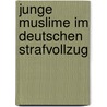 Junge Muslime im deutschen Strafvollzug door Thorsten Beermann