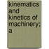 Kinematics And Kinetics Of Machinery; A