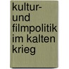 Kultur- und Filmpolitik im Kalten Krieg door Andreas Kötzing