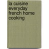 La Cuisine Everyday French Home Cooking by Francoise Bernard