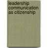 Leadership Communication As Citizenship door Paul D. Turman