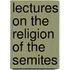 Lectures On The Religion Of The Semites