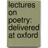 Lectures on Poetry: Delivered at Oxford