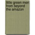 Little Green Men from Beyond the Amazon