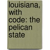 Louisiana, with Code: The Pelican State by Anita Yasuda