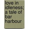 Love In Idleness; A Tale Of Bar Harbour door F. Marion Crawford