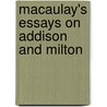 Macaulay's Essays On Addison And Milton by Thomas Babington Macaulay Macaulay