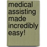 Medical Assisting Made Incredibly Easy! by Geri Kale-Smith