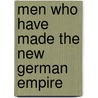 Men Who Have Made the New German Empire by Gustave Louis Maurice Strauss
