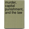 Murder, Capital Punishment, and the Law door John Stolz