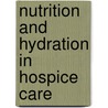 Nutrition and Hydration in Hospice Care by Gale Miller
