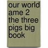 Our World Ame 2 the Three Pigs Big Book door Shin