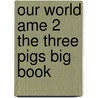 Our World Ame 2 the Three Pigs Big Book by Shin