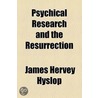 Psychical Research And The Resurrection by James Hervey Hyslop