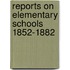 Reports On Elementary Schools 1852-1882