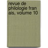 Revue de Philologie Fran Ais, Volume 10 by Unknown
