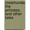 Rosamunda The Princess, And Other Tales by Anna B. Kingsford