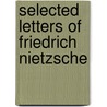 Selected Letters of Friedrich Nietzsche door Friedrich Wilhelm Nietzsche