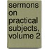 Sermons On Practical Subjects, Volume 2