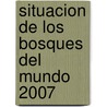 Situacion de Los Bosques del Mundo 2007 door Food and Agriculture Organization of the United Nations