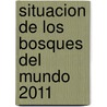 Situacion de Los Bosques del Mundo 2011 door Food and Agriculture Organization of the United Nations