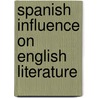 Spanish Influence On English Literature by Martin Andrew Hume