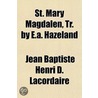 St. Mary Magdalen, Tr. By E.A. Hazeland door Jean Baptiste Henri D. Lacordaire