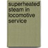 Superheated Steam in Locomotive Service