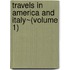 Travels In America And Italy~(volume 1)